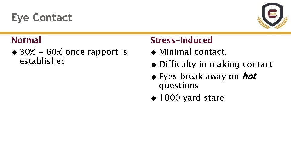 Eye Contact Normal 30% - 60% once rapport is established Stress-Induced Minimal contact, Difficulty