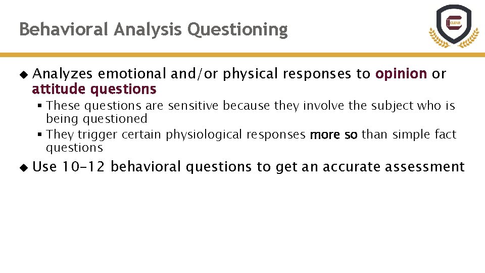 Behavioral Analysis Questioning Analyzes emotional and/or physical responses to opinion or attitude questions §