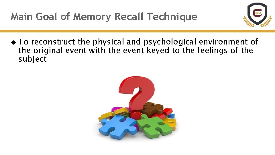 Main Goal of Memory Recall Technique To reconstruct the physical and psychological environment of