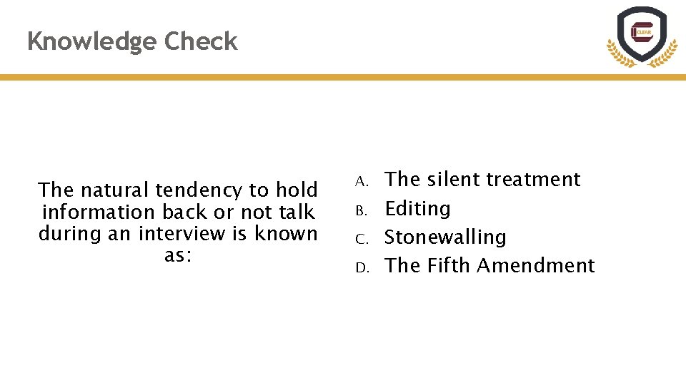 Knowledge Check The natural tendency to hold information back or not talk during an