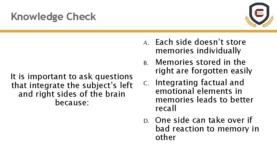 Knowledge Check A. B. It is important to ask questions that integrate the subject’s