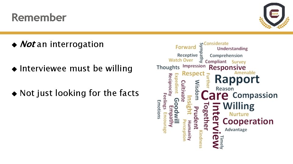 Remember Not an interrogation Interviewee must be willing Not just looking for the facts