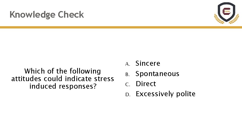 Knowledge Check Which of the following attitudes could indicate stress induced responses? A. B.