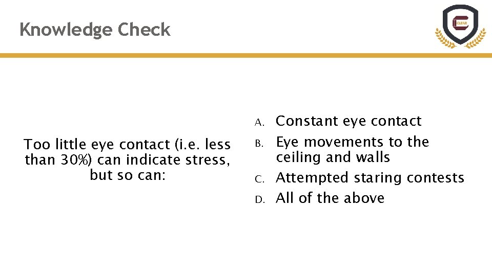 Knowledge Check A. Too little eye contact (i. e. less than 30%) can indicate