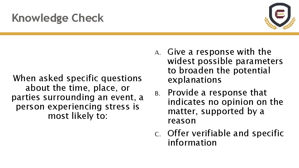 Knowledge Check A. When asked specific questions about the time, place, or parties surrounding