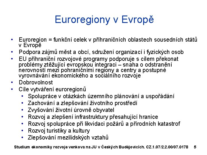 Euroregiony v Evropě • Euroregion = funkční celek v příhraničních oblastech sousedních států v