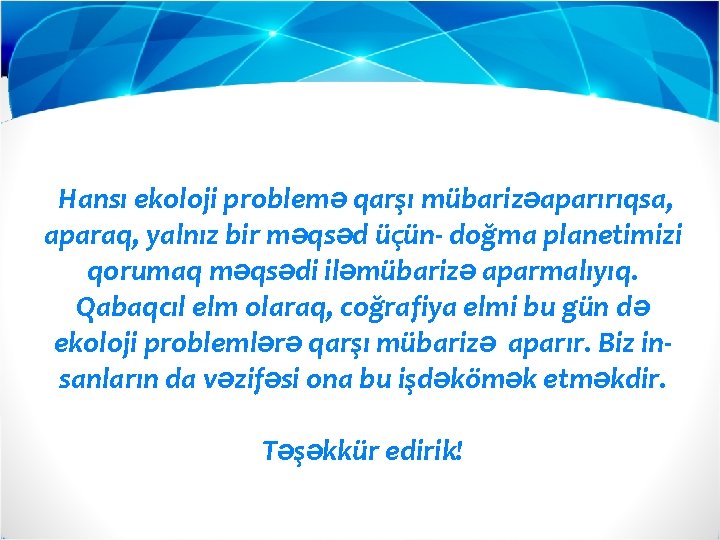 Hansı ekoloji problemə qarşı mübarizəaparırıqsa, aparaq, yalnız bir məqsəd üçün- doğma planetimizi qorumaq məqsədi