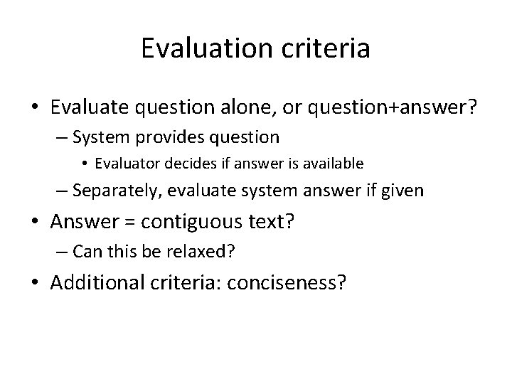 Evaluation criteria • Evaluate question alone, or question+answer? – System provides question • Evaluator