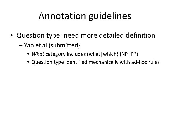 Annotation guidelines • Question type: need more detailed definition – Yao et al (submitted):