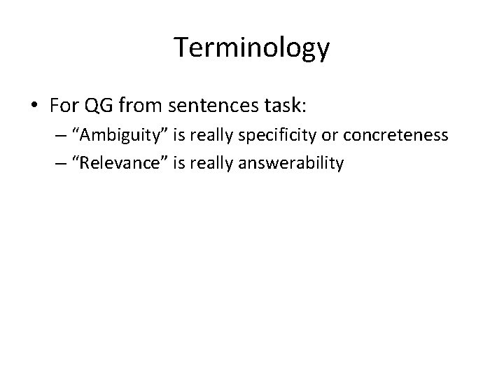 Terminology • For QG from sentences task: – “Ambiguity” is really specificity or concreteness