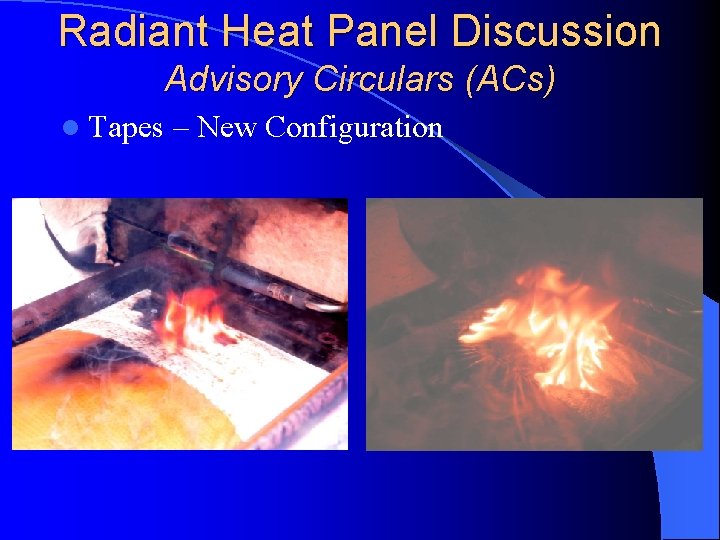 Radiant Heat Panel Discussion Advisory Circulars (ACs) l Tapes – New Configuration 