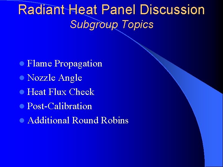 Radiant Heat Panel Discussion Subgroup Topics l Flame Propagation l Nozzle Angle l Heat