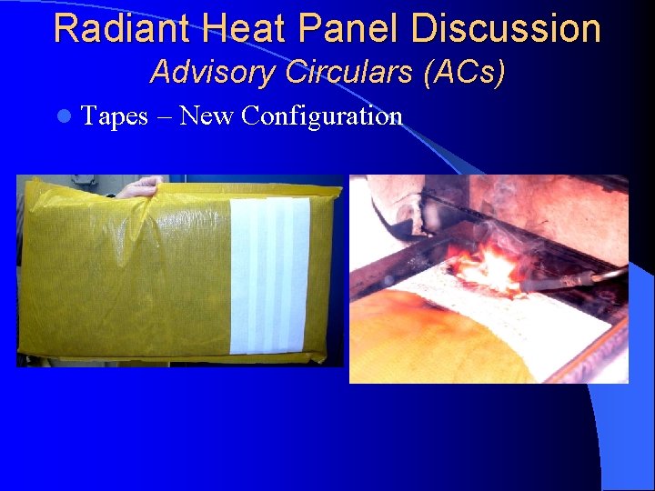 Radiant Heat Panel Discussion Advisory Circulars (ACs) l Tapes – New Configuration 