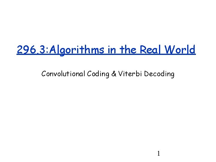 296. 3: Algorithms in the Real World Convolutional Coding & Viterbi Decoding 1 