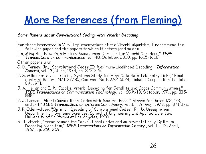 More References (from Fleming) Some Papers about Convolutional Coding with Viterbi Decoding For those