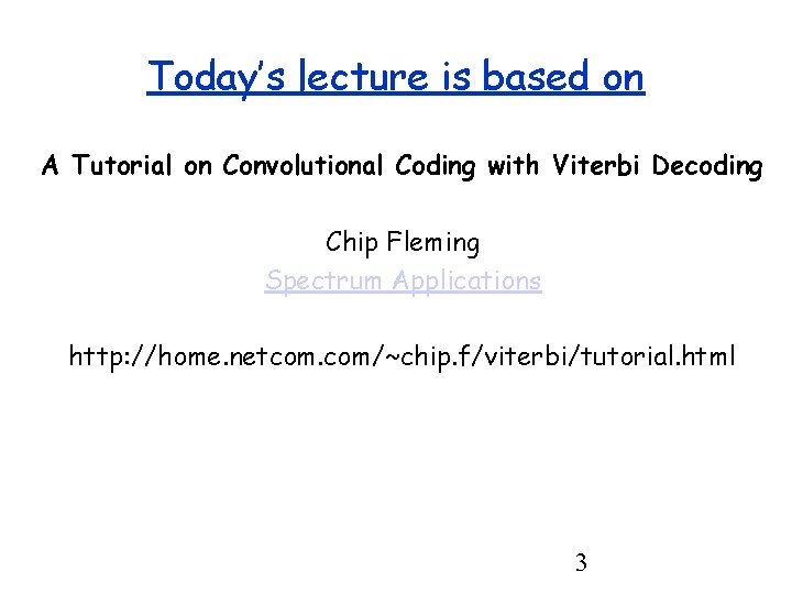 Today’s lecture is based on A Tutorial on Convolutional Coding with Viterbi Decoding Chip