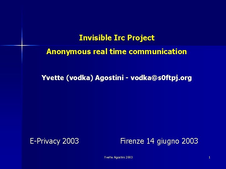 Invisible Irc Project Anonymous real time communication Yvette (vodka) Agostini - vodka@s 0 ftpj.