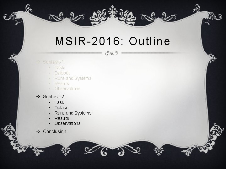 MSIR-2016: Outline v Subtask-1 • • • Task Dataset Runs and Systems Results Observations
