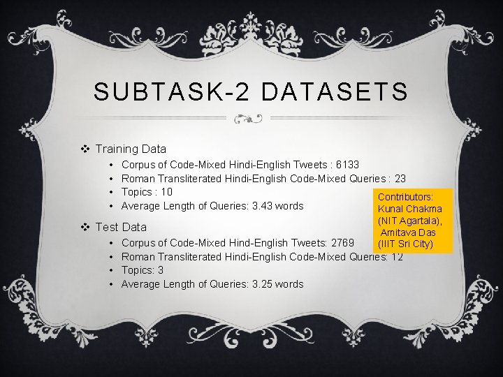 SUBTASK-2 DATASETS v Training Data • • Corpus of Code-Mixed Hindi-English Tweets : 6133