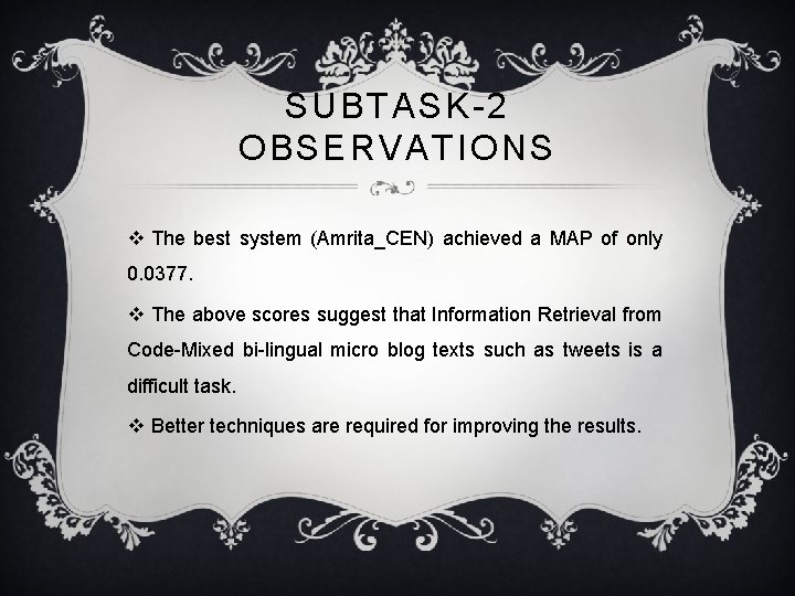 SUBTASK-2 OBSERVATIONS v The best system (Amrita_CEN) achieved a MAP of only 0. 0377.