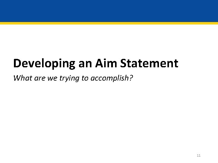 Developing an Aim Statement What are we trying to accomplish? 11 