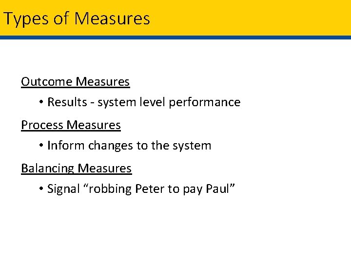 Types of Measures Outcome Measures • Results - system level performance Process Measures •