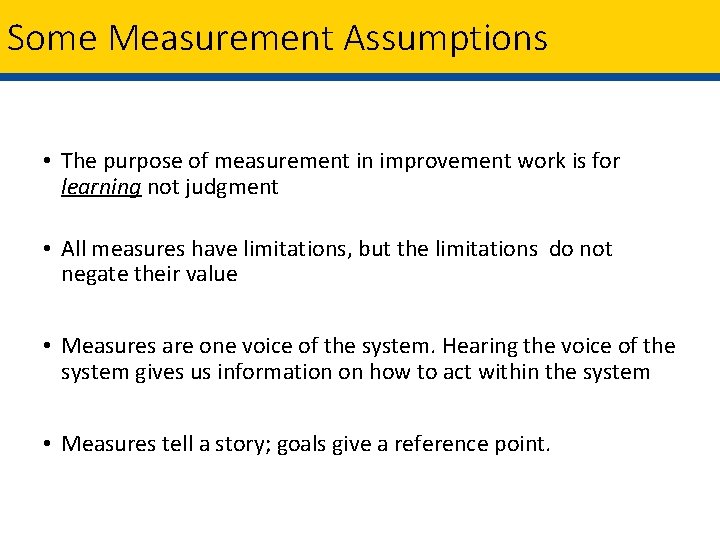 Some Measurement Assumptions • The purpose of measurement in improvement work is for learning
