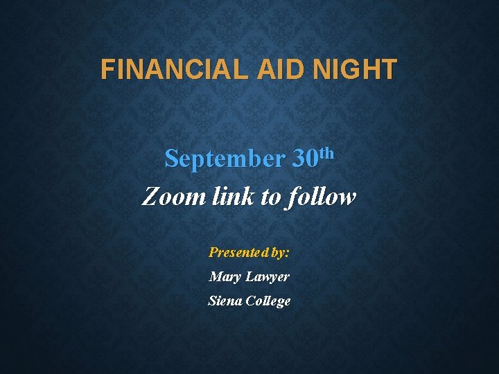 FINANCIAL AID NIGHT September 30 th Zoom link to follow Presented by: Mary Lawyer