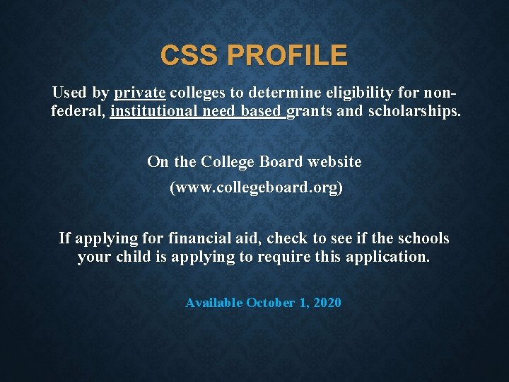CSS PROFILE Used by private colleges to determine eligibility for nonfederal, institutional need based