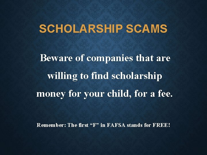 SCHOLARSHIP SCAMS Beware of companies that are willing to find scholarship money for your