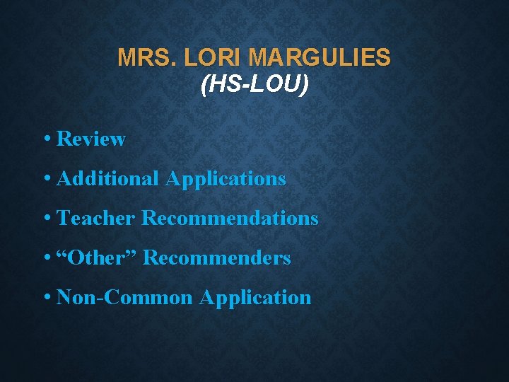 MRS. LORI MARGULIES (HS-LOU) • Review • Additional Applications • Teacher Recommendations • “Other”