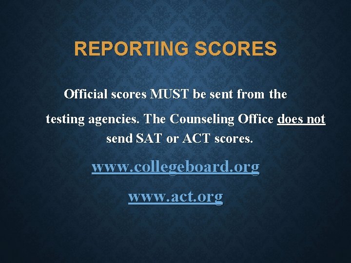 REPORTING SCORES Official scores MUST be sent from the testing agencies. The Counseling Office