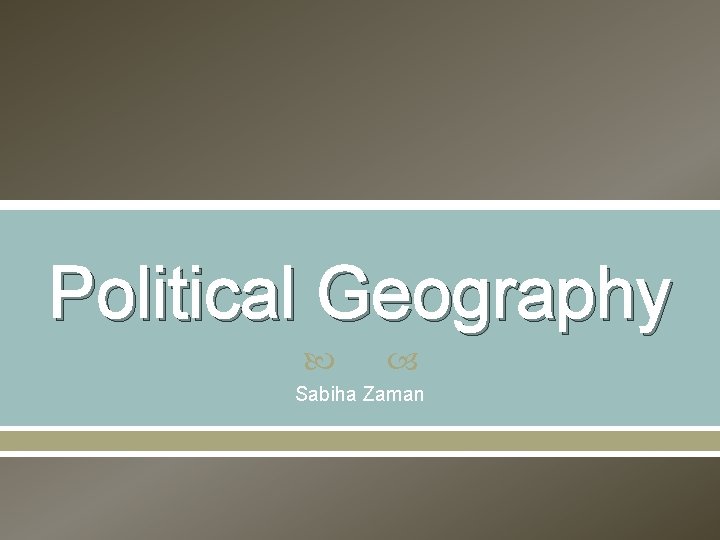 Political Geography Sabiha Zaman 
