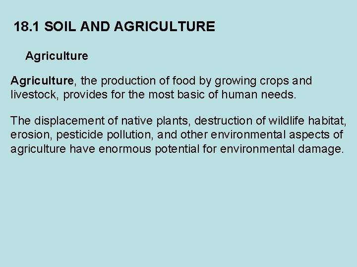 18. 1 SOIL AND AGRICULTURE Agriculture, the production of food by growing crops and
