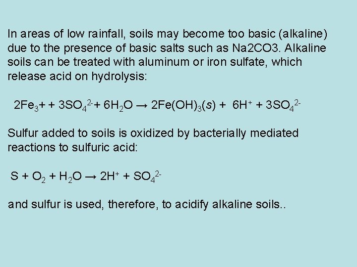 In areas of low rainfall, soils may become too basic (alkaline) due to the