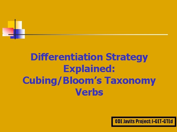 Differentiation Strategy Explained: Cubing/Bloom’s Taxonomy Verbs ODE Javits Project: I-GET-GTEd 