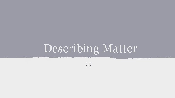 Describing Matter 1. 1 