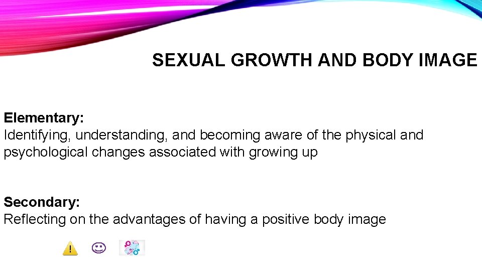 SEXUAL GROWTH AND BODY IMAGE Elementary: Identifying, understanding, and becoming aware of the physical