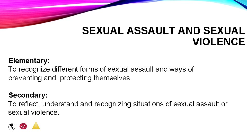 SEXUAL ASSAULT AND SEXUAL VIOLENCE Elementary: To recognize different forms of sexual assault and