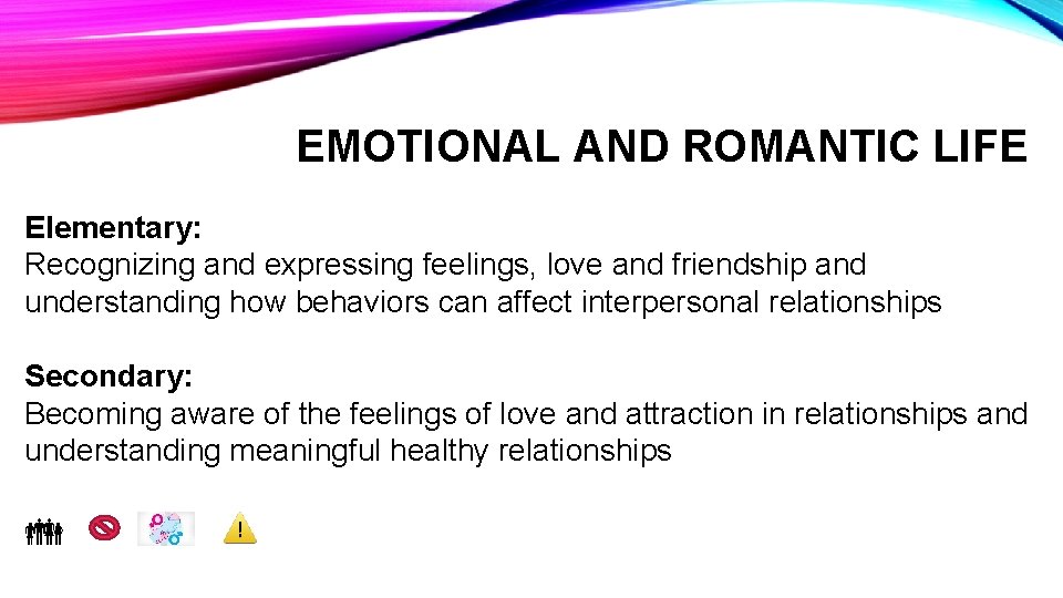 EMOTIONAL AND ROMANTIC LIFE Elementary: Recognizing and expressing feelings, love and friendship and understanding