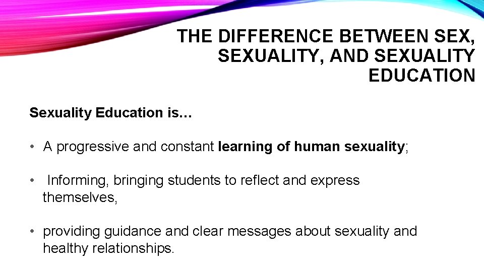 THE DIFFERENCE BETWEEN SEX, SEXUALITY, AND SEXUALITY EDUCATION Sexuality Education is… • A progressive