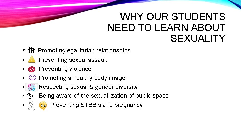 WHY OUR STUDENTS NEED TO LEARN ABOUT SEXUALITY • Promoting egalitarian relationships • •