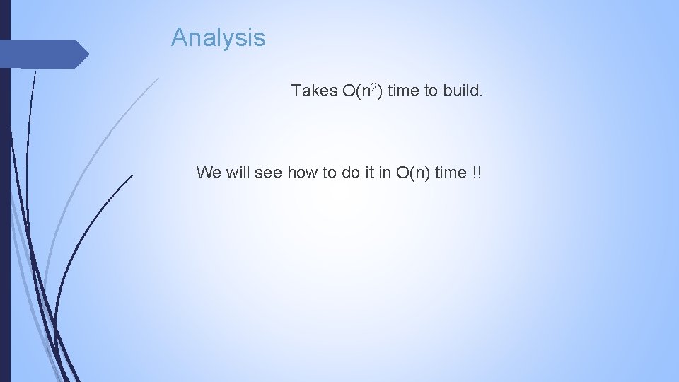 Analysis Takes O(n 2) time to build. We will see how to do it