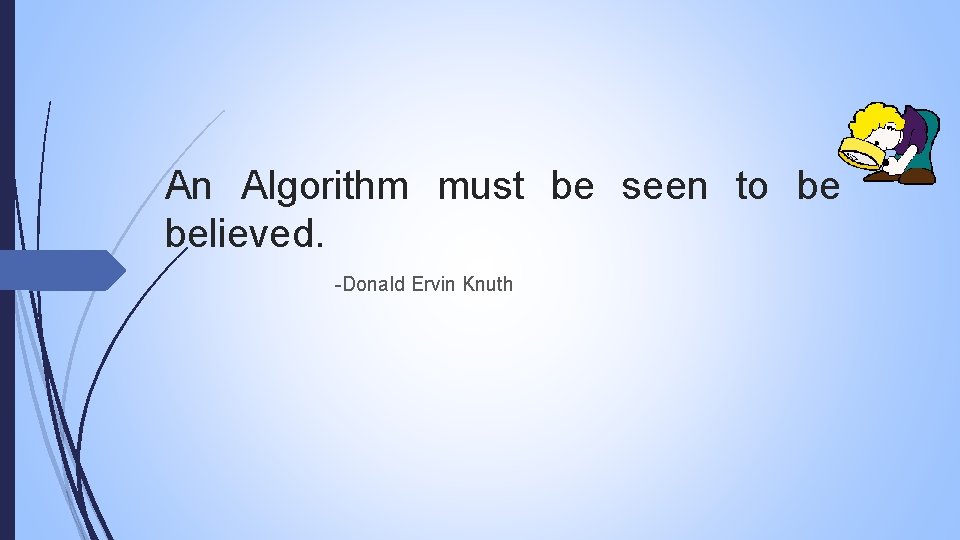 An Algorithm must be seen to be believed. -Donald Ervin Knuth 