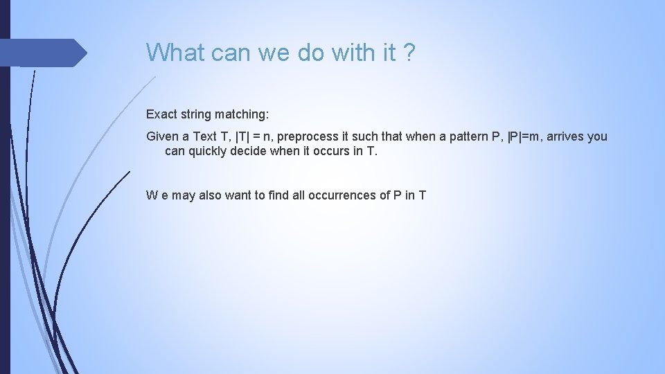 What can we do with it ? Exact string matching: Given a Text T,