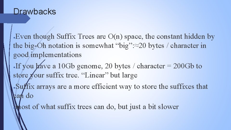 Drawbacks Even though Suffix Trees are O(n) space, the constant hidden by the big-Oh