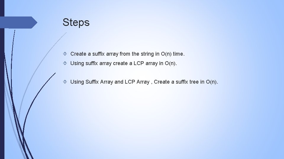 Steps Create a suffix array from the string in O(n) time. Using suffix array