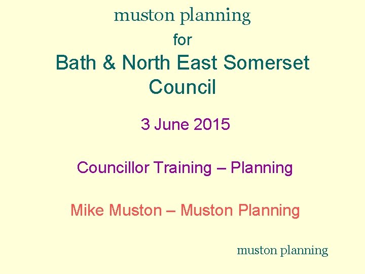 muston planning for Bath & North East Somerset Council 3 June 2015 Councillor Training