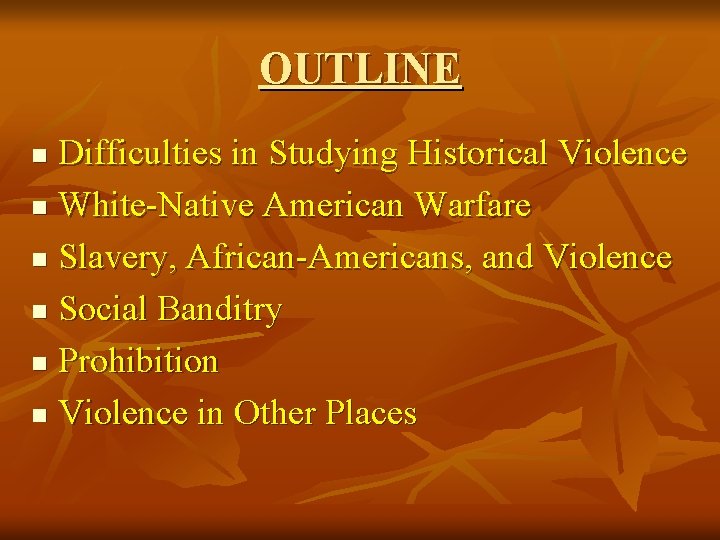 OUTLINE Difficulties in Studying Historical Violence n White-Native American Warfare n Slavery, African-Americans, and