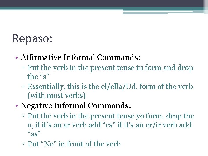 Repaso: • Affirmative Informal Commands: ▫ Put the verb in the present tense tu